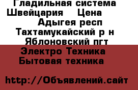 Гладильная система (Швейцария) › Цена ­ 10 000 - Адыгея респ., Тахтамукайский р-н, Яблоновский пгт Электро-Техника » Бытовая техника   